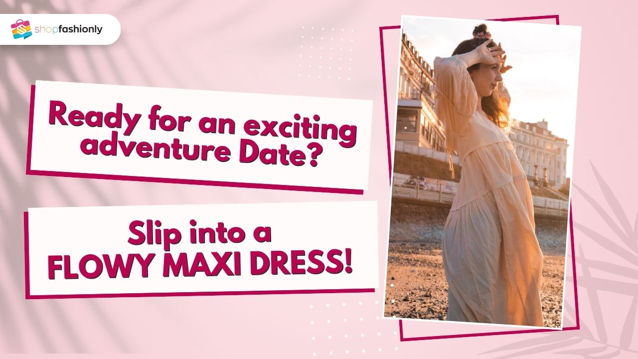 Ready for an exciting adventure Date? Slip into a flowy maxi dress!